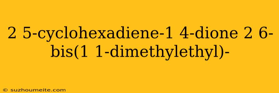 2 5-cyclohexadiene-1 4-dione 2 6-bis(1 1-dimethylethyl)-