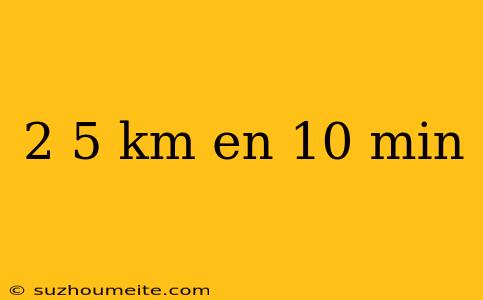 2 5 Km En 10 Min