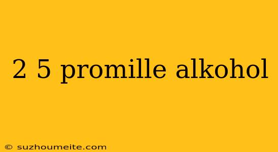 2 5 Promille Alkohol