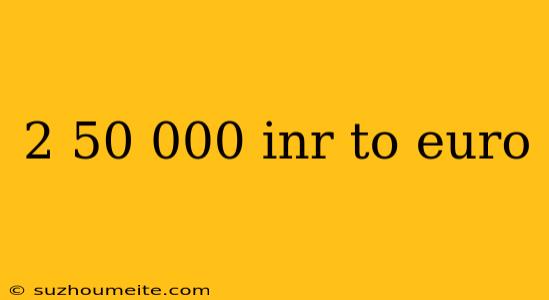 2 50 000 Inr To Euro