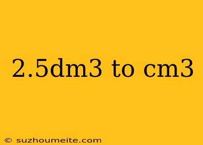 2.5dm3 To Cm3