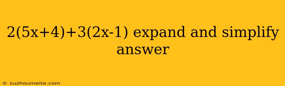 2(5x+4)+3(2x-1) Expand And Simplify Answer