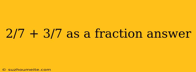 2/7 + 3/7 As A Fraction Answer