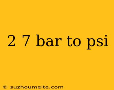 2 7 Bar To Psi