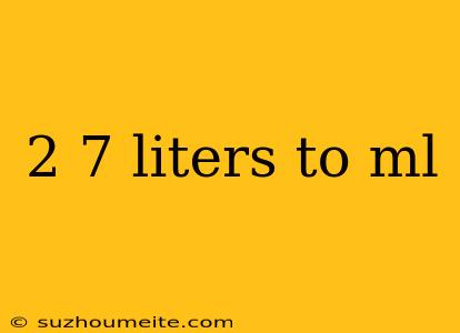 2 7 Liters To Ml