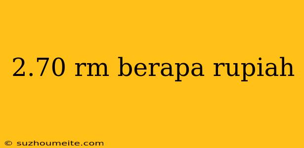 2.70 Rm Berapa Rupiah