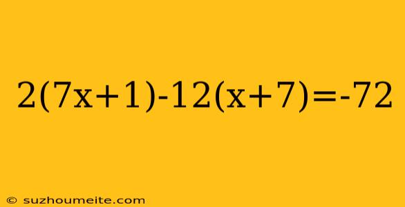 2(7x+1)-12(x+7)=-72