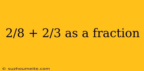 2/8 + 2/3 As A Fraction