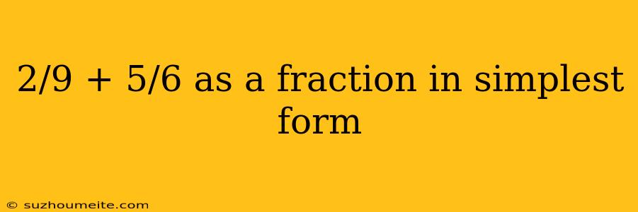 2/9 + 5/6 As A Fraction In Simplest Form