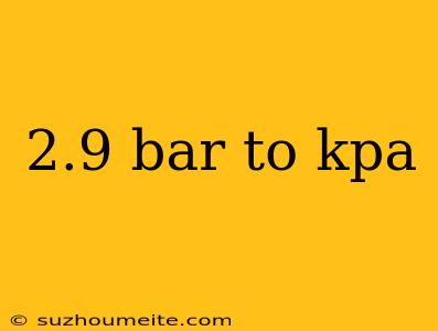 2.9 Bar To Kpa