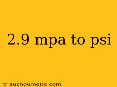 2.9 Mpa To Psi