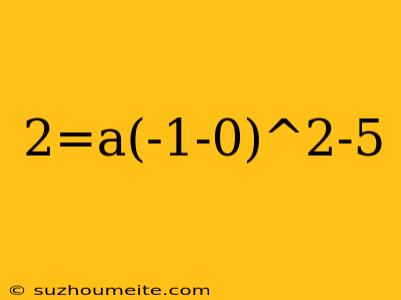 2=a(-1-0)^2-5