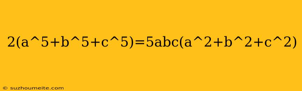 2(a^5+b^5+c^5)=5abc(a^2+b^2+c^2)