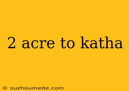 2 Acre To Katha