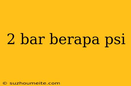 2 Bar Berapa Psi