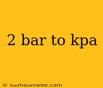 2 Bar To Kpa