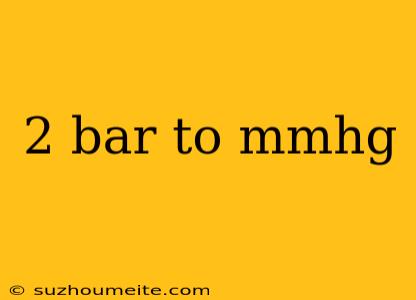 2 Bar To Mmhg