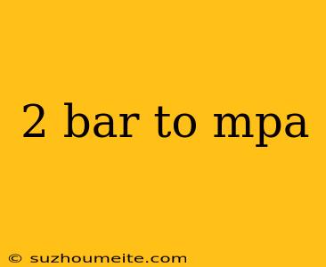 2 Bar To Mpa