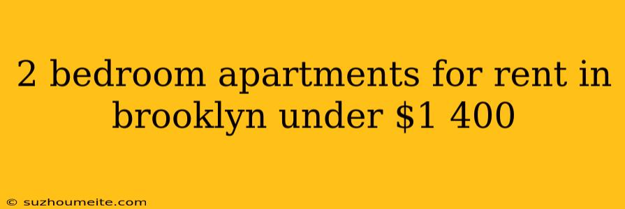 2 Bedroom Apartments For Rent In Brooklyn Under $1 400