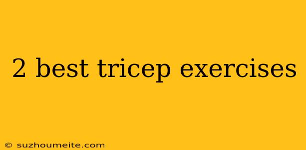 2 Best Tricep Exercises