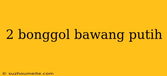 2 Bonggol Bawang Putih