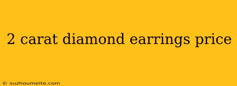 2 Carat Diamond Earrings Price