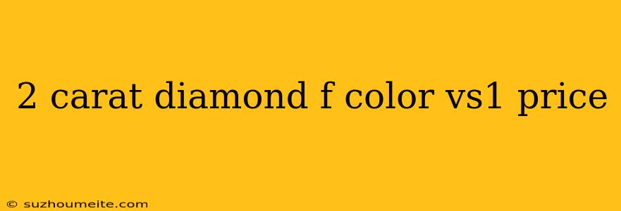 2 Carat Diamond F Color Vs1 Price