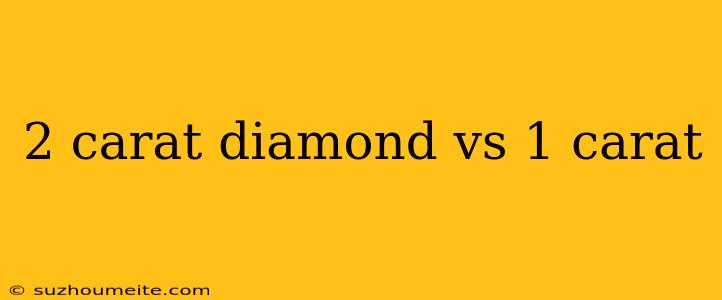 2 Carat Diamond Vs 1 Carat