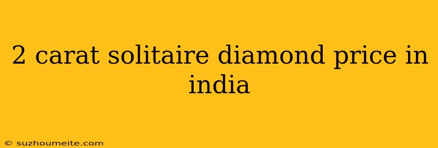 2 Carat Solitaire Diamond Price In India