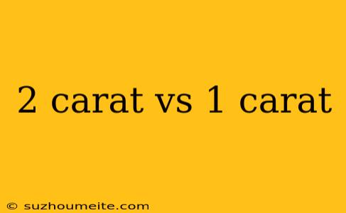 2 Carat Vs 1 Carat