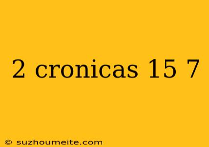 2 Cronicas 15 7