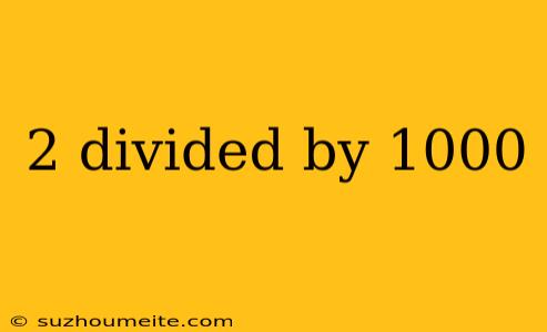 2 Divided By 1000