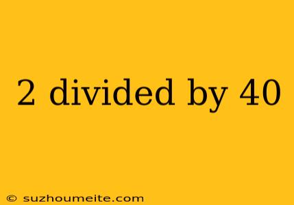 2 Divided By 40