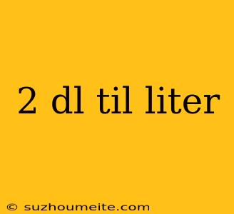 2 Dl Til Liter