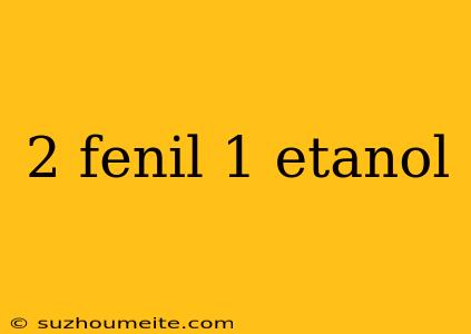 2 Fenil 1 Etanol