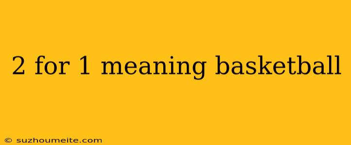 2 For 1 Meaning Basketball