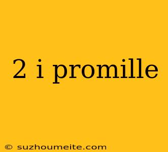 2 I Promille