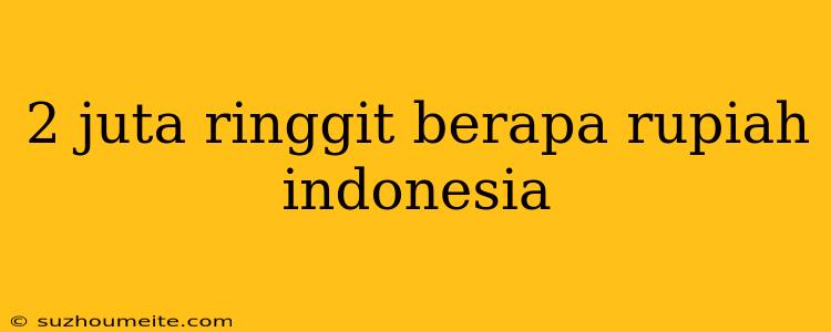 2 Juta Ringgit Berapa Rupiah Indonesia