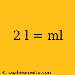 2 L = Ml