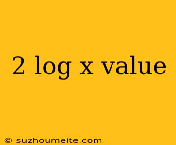 2 Log X Value