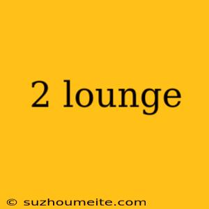 2 Lounge