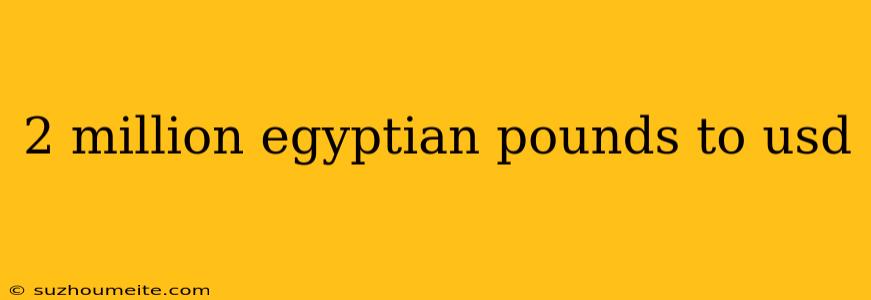 2 Million Egyptian Pounds To Usd