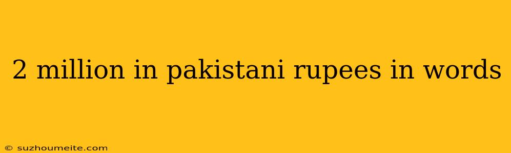 2 Million In Pakistani Rupees In Words