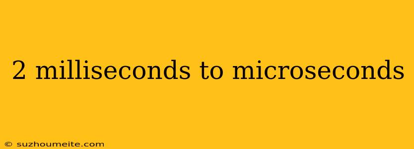 2 Milliseconds To Microseconds