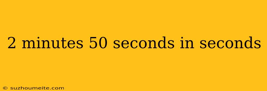 2 Minutes 50 Seconds In Seconds