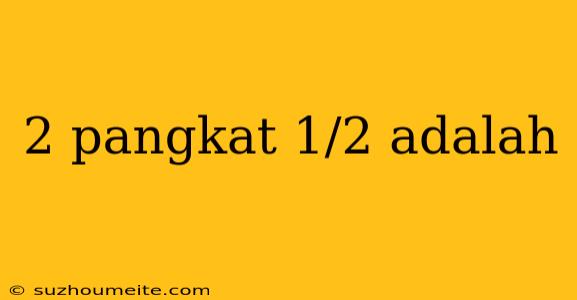 2 Pangkat 1/2 Adalah