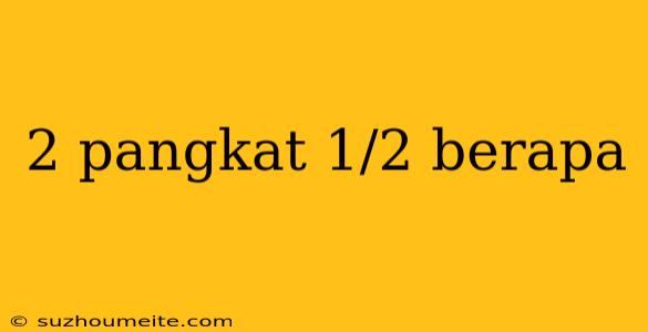 2 Pangkat 1/2 Berapa