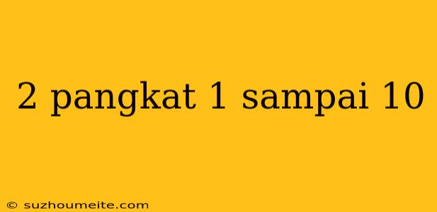 2 Pangkat 1 Sampai 10