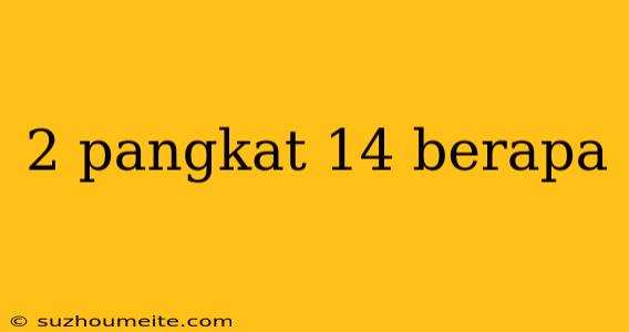 2 Pangkat 14 Berapa