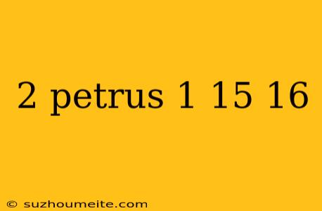 2 Petrus 1 15 16